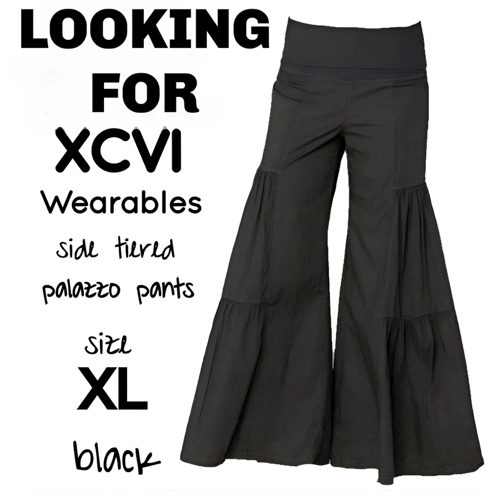 LOOKING FOR XL XCVI SIDE TIERED PALAZZO PANTS